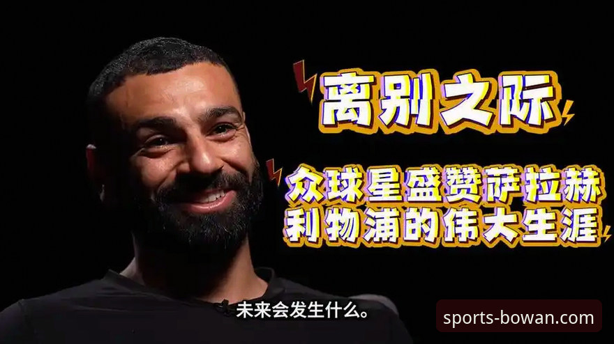 萨拉赫专访最新动态：回顾利物浦生涯，呼吁为亨德森送别